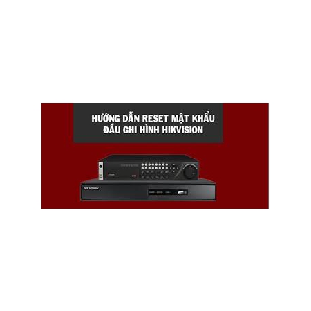 Hướng dẫn Reset mật khẩu đầu ghi hình HIKVISION